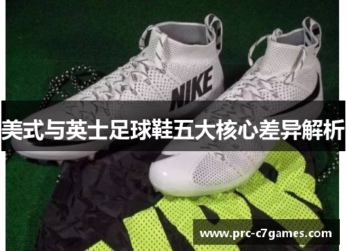 美式与英士足球鞋五大核心差异解析 美式与英士足球鞋五大核心差异解析