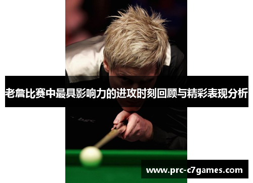 老詹比赛中最具影响力的进攻时刻回顾与精彩表现分析