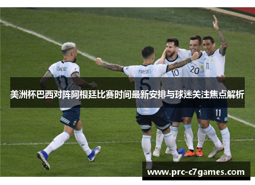 美洲杯巴西对阵阿根廷比赛时间最新安排与球迷关注焦点解析 美洲杯巴西对阵阿根廷比赛时间最新安排与球迷关注焦点解析