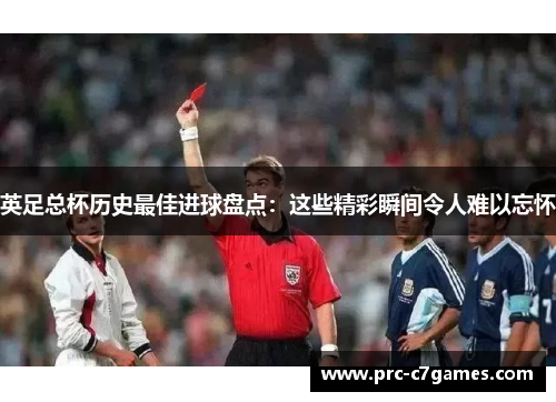 英足总杯历史最佳进球盘点:这些精彩瞬间令人难以忘怀 英足总杯历史最佳进球盘点:这些精彩瞬间令人难以忘怀