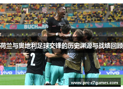 荷兰与奥地利足球交锋的历史渊源与战绩回顾 荷兰与奥地利足球交锋的历史渊源与战绩回顾