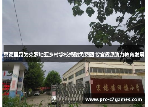 莫德里奇为克罗地亚乡村学校捐赠免费图书馆资源助力教育发展 莫德里奇为克罗地亚乡村学校捐赠免费图书馆资源助力教育发展