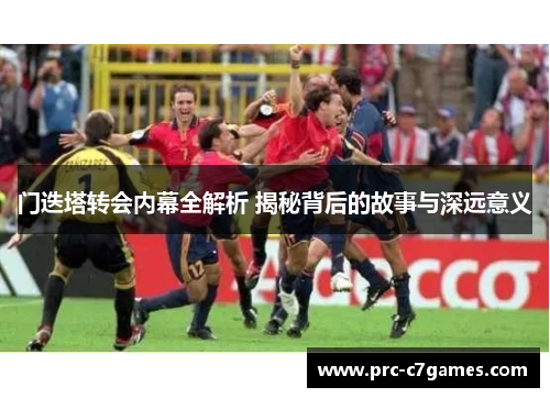 门迭塔转会内幕全解析 揭秘背后的故事与深远意义