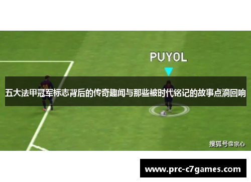 五大法甲冠军标志背后的传奇趣闻与那些被时代铭记的故事点滴回响