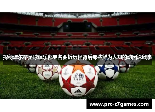 探秘波尔蒂足球俱乐部更名曲折历程背后那些鲜为人知的动因深藏事