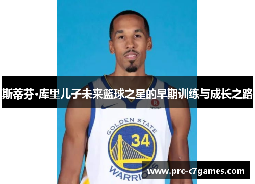 斯蒂芬·库里儿子未来篮球之星的早期训练与成长之路