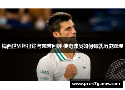 梅西世界杯征途与荣誉回顾 传奇球员如何铸就历史辉煌 梅西世界杯征途与荣誉回顾 传奇球员如何铸就历史辉煌