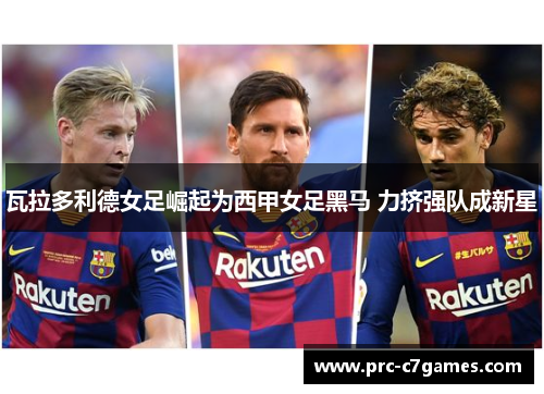 瓦拉多利德女足崛起为西甲女足黑马 力挤强队成新星